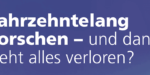 Jahrzehntelang forschen